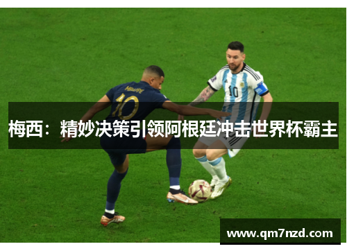 梅西:精妙决策引领阿根廷冲击世界杯霸主